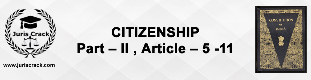 Citizenship topic is most debated topic in Indian Constitution and polity after the enactment of CAA 2019 for judicial and civil services