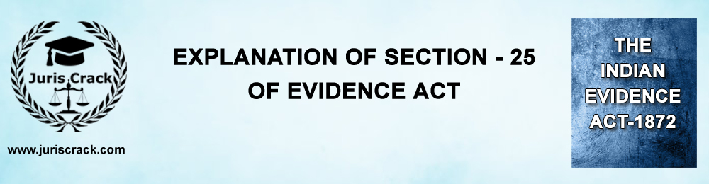 Explanation of Section - 25 of Evidence Act