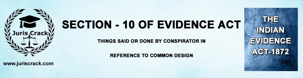 Section - 10 of Evidence Act - Things said or done by conspirator in reference to common design